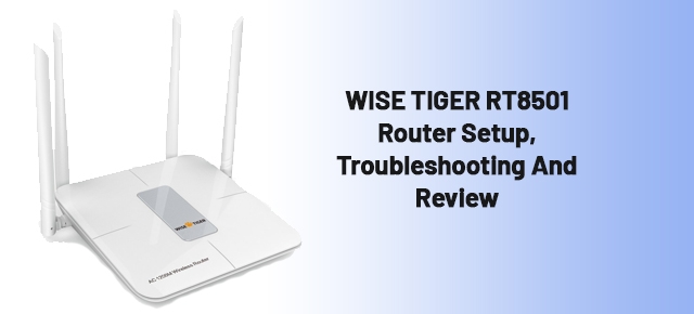 WISE TIGER RT8501 Router Setup, Troubleshooting And Review